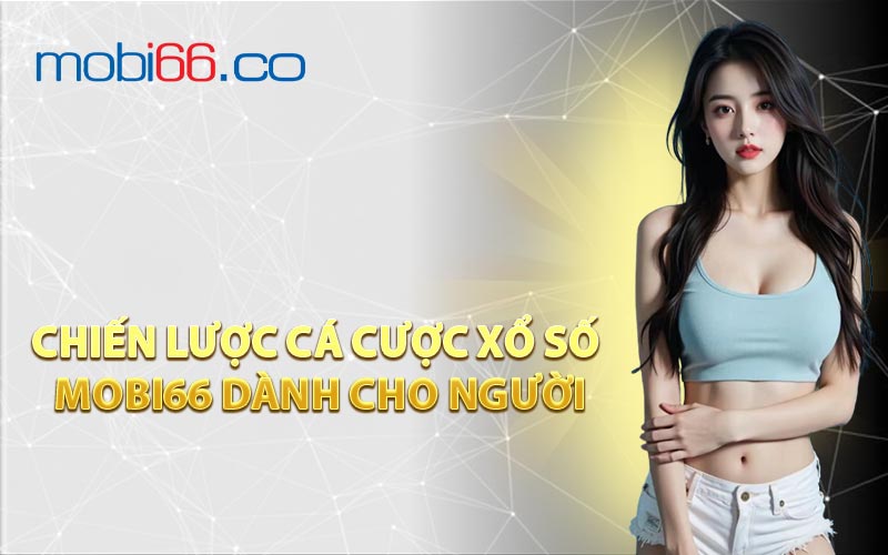 Chiến Lược Cá Cược Xổ Số MOBI66 Dành Cho Người