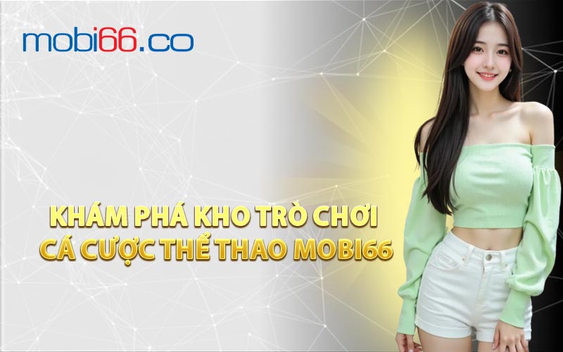 Khám Phá Kho Trò Chơi Cá Cược Thể Thao MOBI66