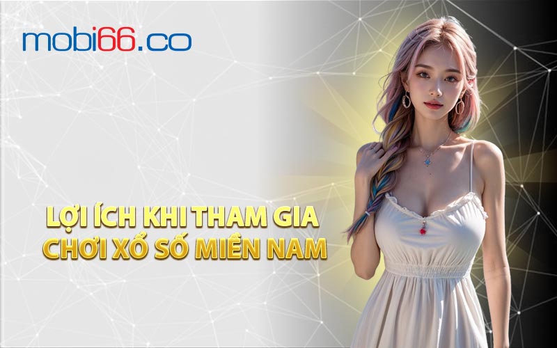 Lợi Ích Khi Tham Gia Chơi Xổ Số Miền Nam