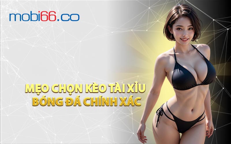 Mẹo Chọn Kèo Tài Xỉu Bóng Đá Chính Xác