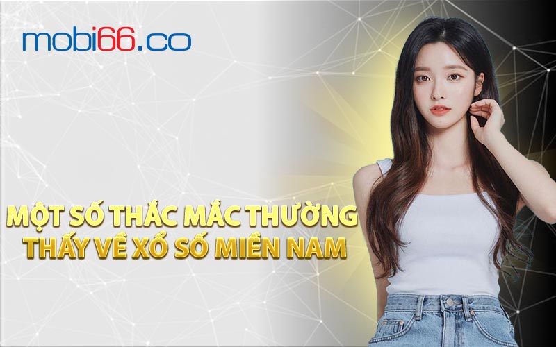 Một Số Thắc Mắc Thường Thấy Về Xổ Số Miền Nam