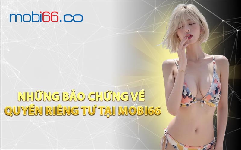 Những Bảo Chứng Về Quyền Riêng Tư Tại MOBI66