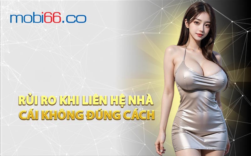 Rủi Ro Khi Liên Hệ Nhà Cái Không Đúng Cách