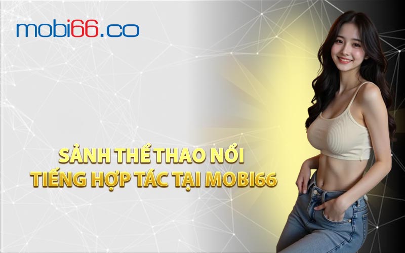 Sảnh Thể Thao Nổi Tiếng Hợp Tác Tại MOBI66