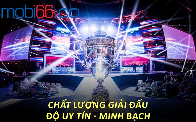 Chất lượng giải đấu - độ uy tín - minh bạch